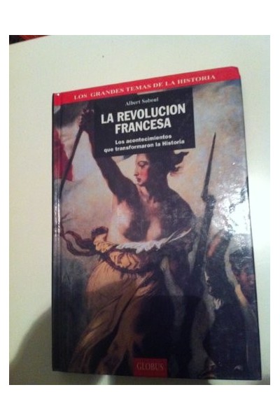 La revolución francesa. Los acontecimientos que transformaron la Historia